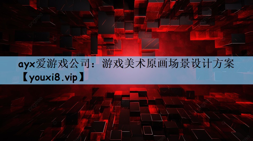 ayx爱游戏公司：游戏美术原画场景设计方案