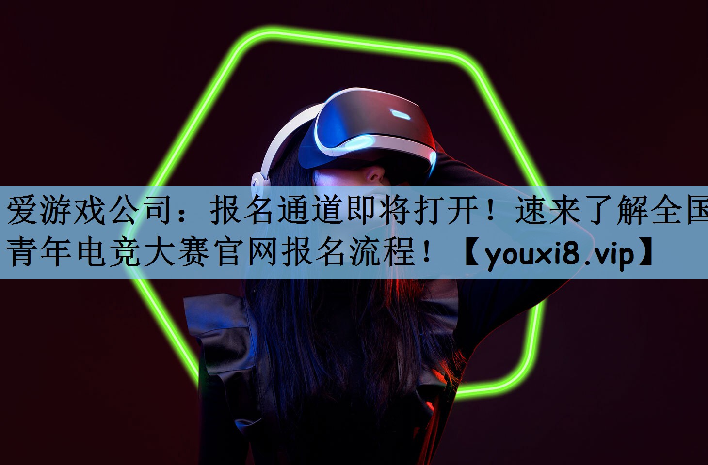 爱游戏公司：报名通道即将打开！速来了解全国青年电竞大赛官网报名流程！