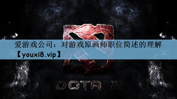 爱游戏公司：对游戏原画师职位简述的理解