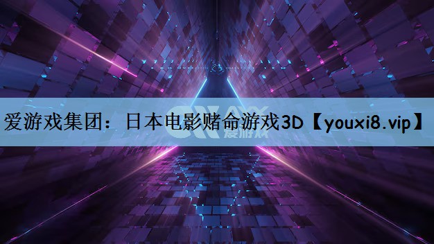 爱游戏集团：日本电影赌命游戏3D