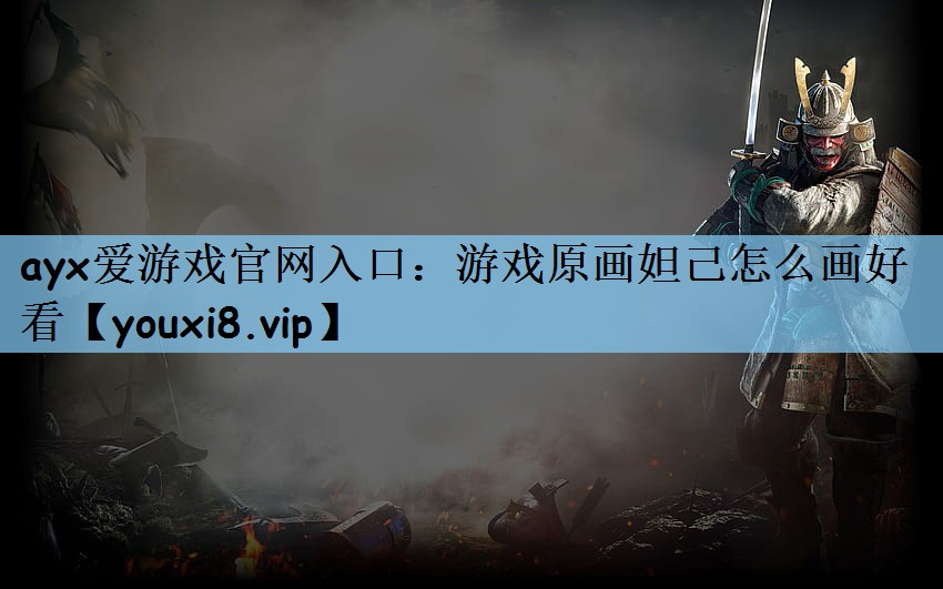 ayx爱游戏官网入口：游戏原画妲己怎么画好看