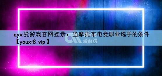 当摩托车电竞职业选手的条件