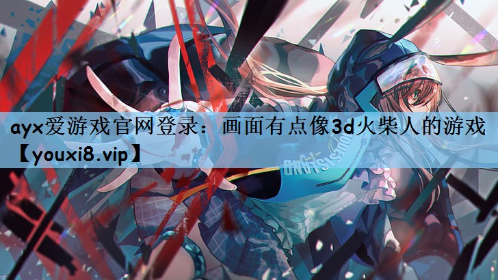画面有点像3d火柴人的游戏